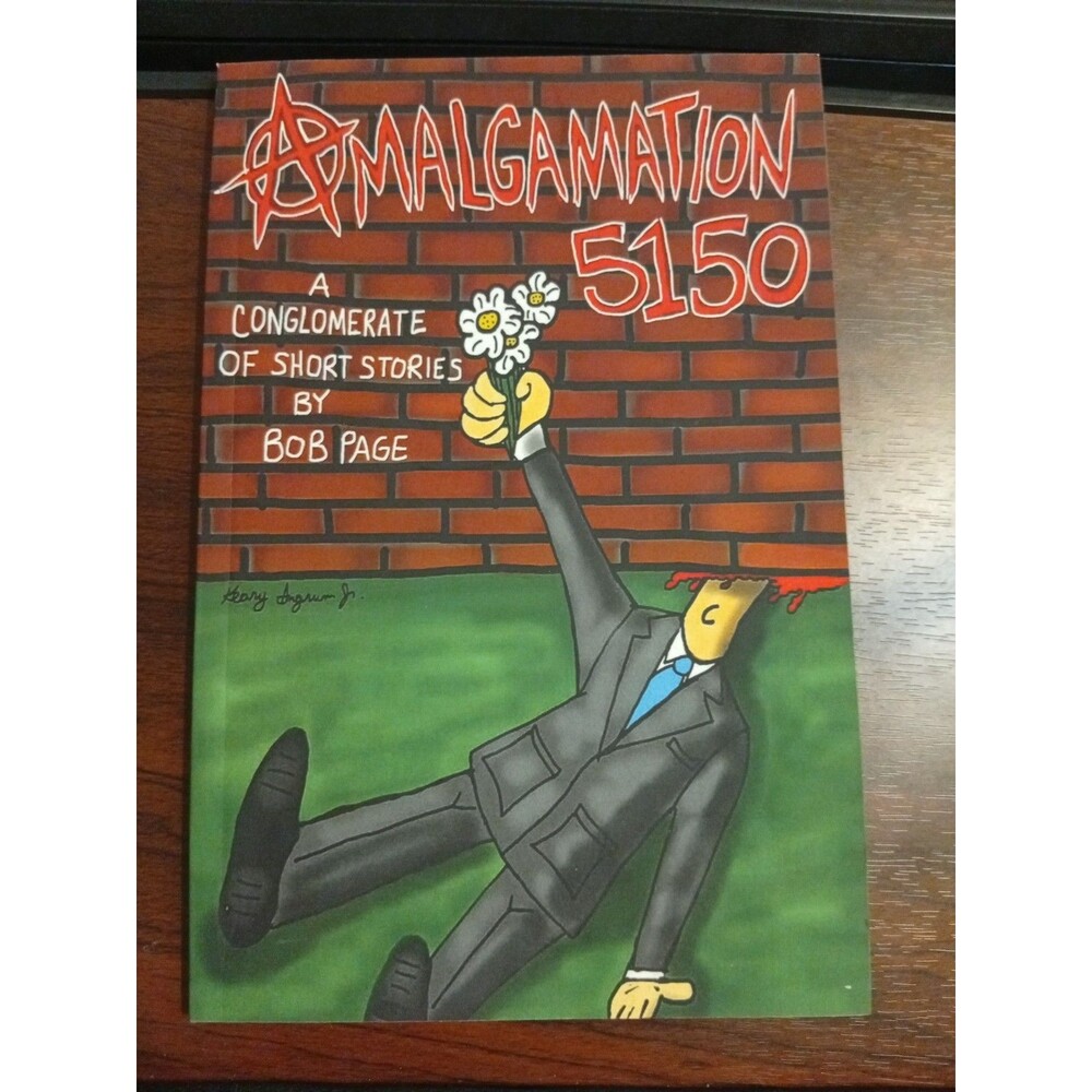 Amalgamation 5150: A conglomerate of short stories by Bob Page. Signed By Author